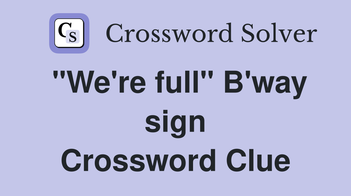 "We're full" B'way sign Crossword Clue Answers Crossword Solver